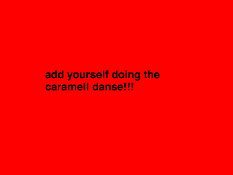 Add yourself doing Caramell Danse!!!