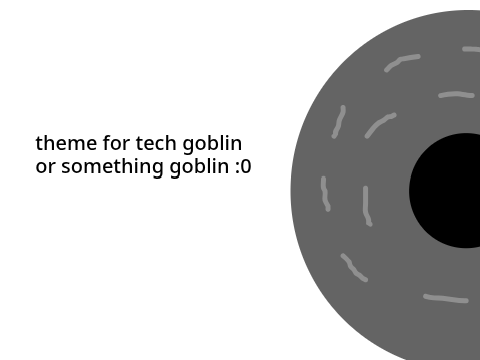 tech goblin theme :0