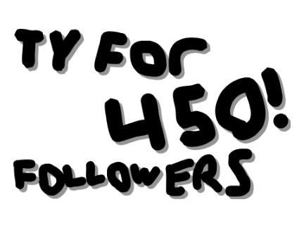 ty for 450 followers :)
