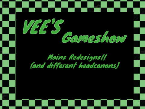 VEE'S GAMESHOW!! - MAINS REDESIGNS!!