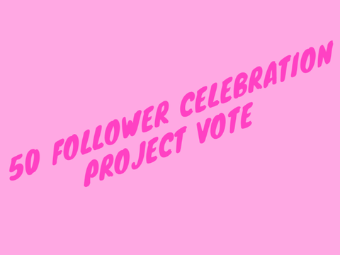 100 / 50 FOLLOWER CELEBRATION VOTE!