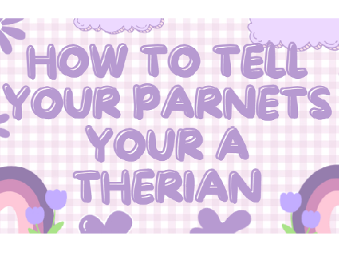 How to tell your parents your a Therian!
