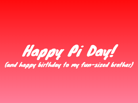 Happy Pi Day and Happy Birthday!