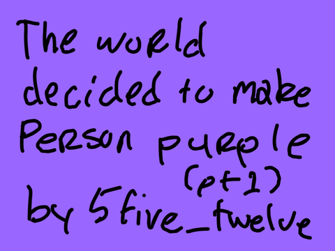 The world decide to make Person purple pt1