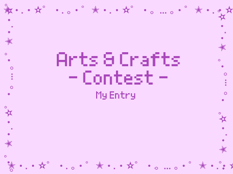 Arts & Crafts Contest Entry #1 <333