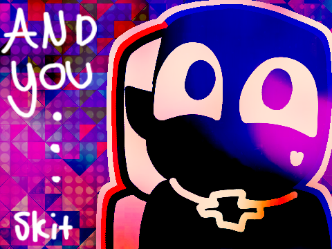 And You. . . [Skit]