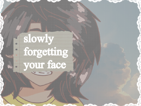 slowly forgetting your face...