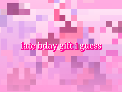 another bday gift!! AND IM LATE AGAIN AUAGSJHSUAHSUHG