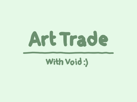 ~ Art Trade with Void ~
