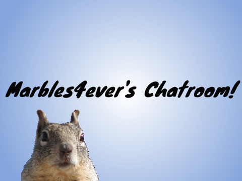 Marbles4ever's Chatroom!