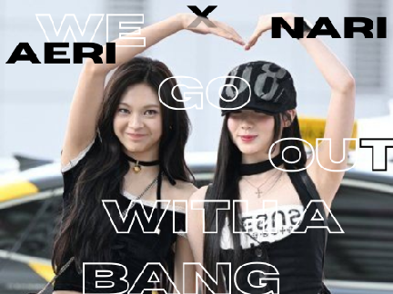  ↝ BANG - AJR ☆ Aeri ☘️ x NARI ☀️ Collab˚ ♰