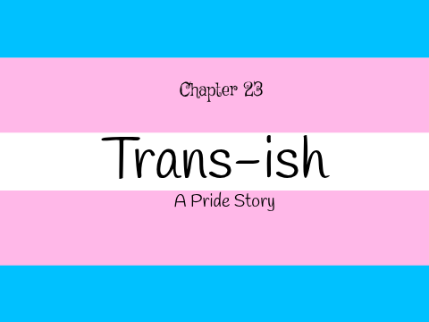 Trans-ish | A Pride Story | Ch23