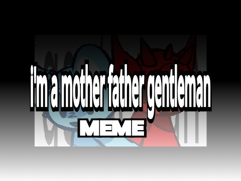 i'm a mother father gentleman