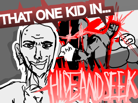 That one kid in hide and seek