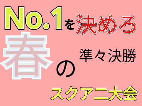 No.1を決めろ春のスクア二大会　準々決勝