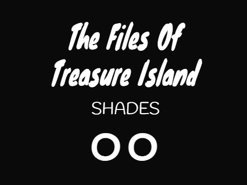 The Files Of Treasure Island: SHADES
