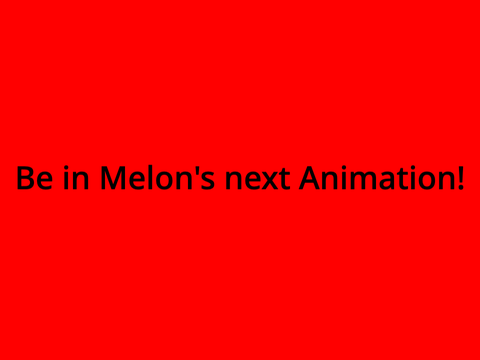 Be in Melon's next Animation!