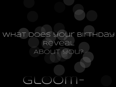 ~What your birthday reveals~