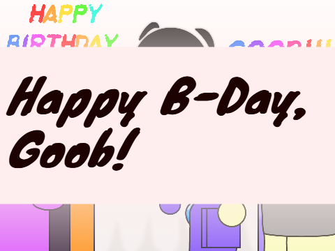 HAPPY (late) B-DAY, GOOB!!!!