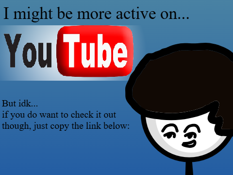 I might be more active on youtube...