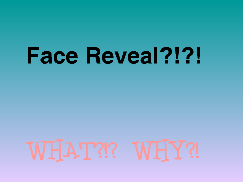 ~ Face Reveal! ~