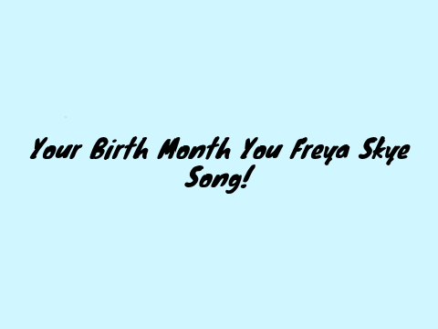 Your Birth Month Your Freya Skye Song