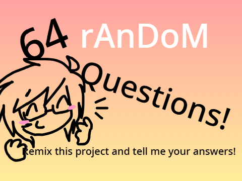 64 random questions! remixremixremixREMAKE bleeerghhh