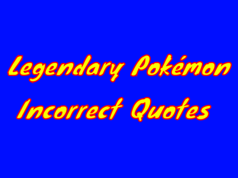 Incorrect Quotes with Legendary Pokémon