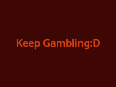 Keep Gambling!!!