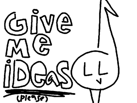 I need ideas!