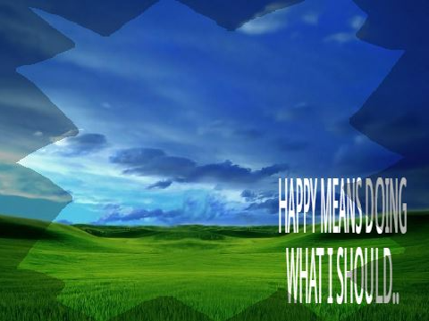 | happy means doing what i should!!.. |