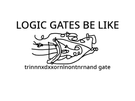 logic gates be like