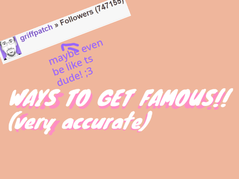 ✧HOW TO GET FAMOUS! ✧ UPDATED! :))