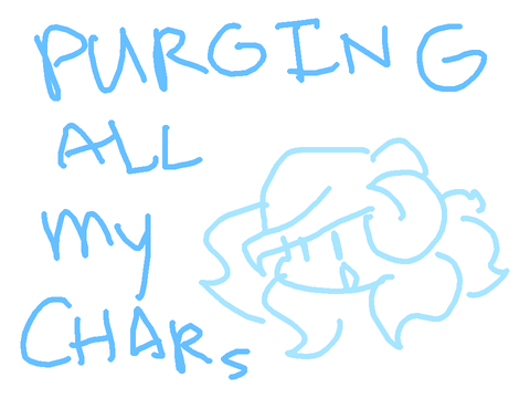 !!! PURGING ALL MY CHARACTERS !!!