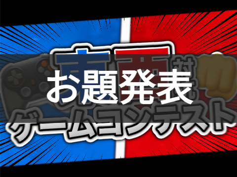 ---お題発表---                TZGK — 15vs15 東西ゲームコンテスト