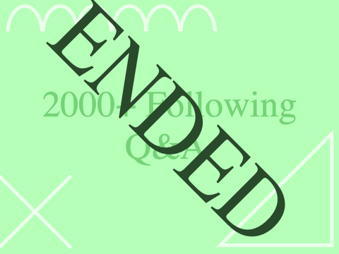 [ ended ] 2000+ Following Q&A!