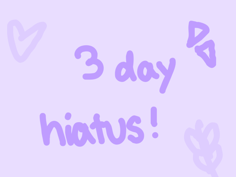 3 day hiatus!