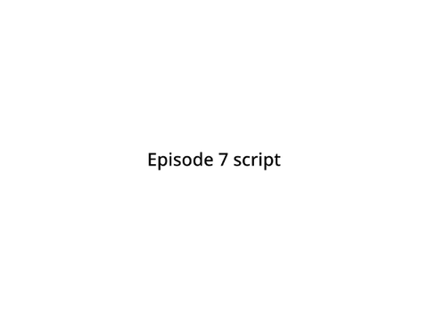 Episode 7 script