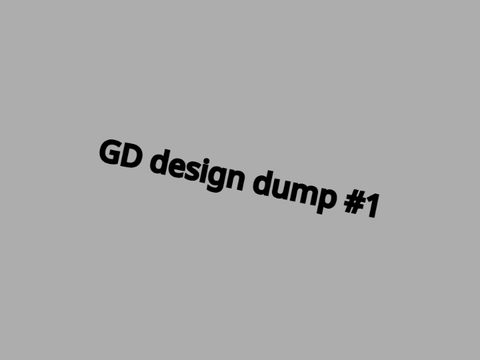 GD design dump #1
