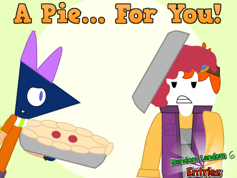 (REANIMATED) My RL6 Entry: A Pie... For You!