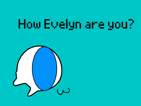 how Evelyn are you?