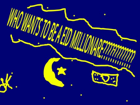 WHO WANTS TO BE A EID MILLIONARE???????????????????????????????????