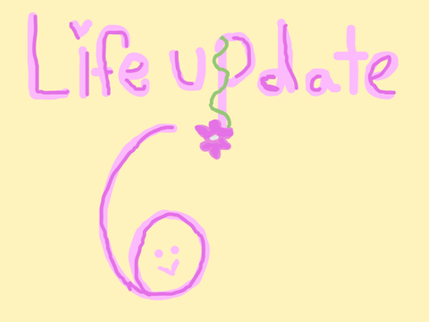 Life update 6 ! <3