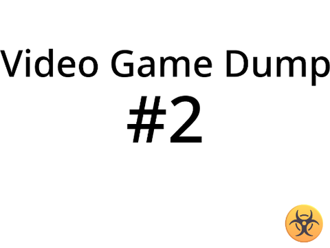 Video Game Dump #2