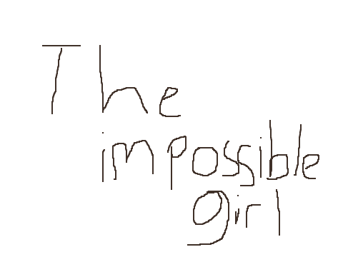 t h e  i m p o s s i b l e  g i r l (WIP)