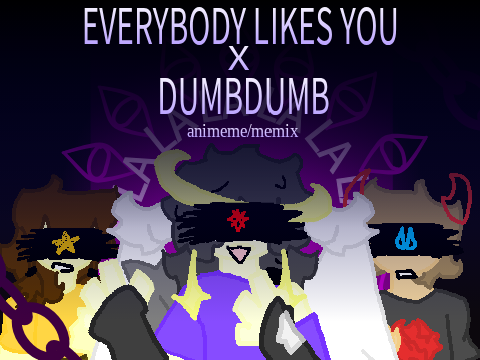Everybody likes you x Dumbdumb // memix :3