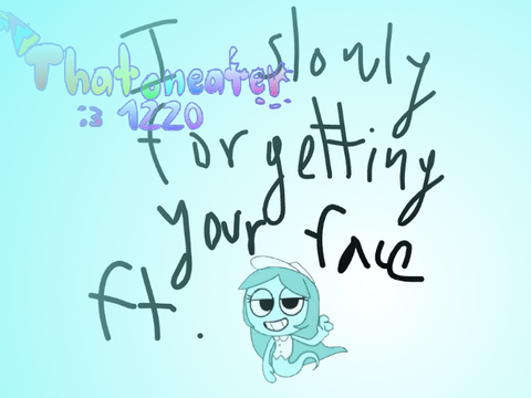 I am slowly forgetting your face??