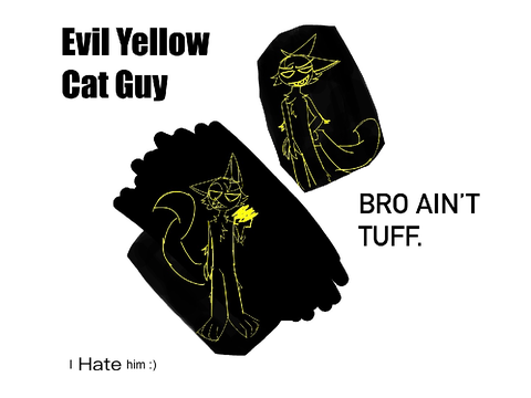 EVILLLLLL YELLOW CAT GUY (HE IS EVIL AND I DO NOT LIKE HIM