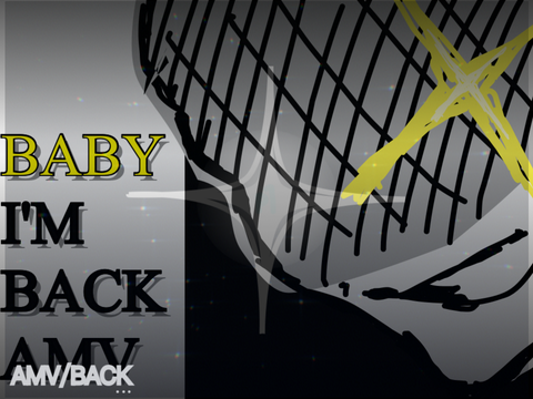 BABY I’M BACK // AMV