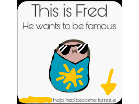 Fred shall now be famous